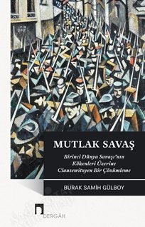 Mutlak Savaş / Birinci Dünya Savaşının Üzerine Clausewitzyen Bir Çözümleme kapağı