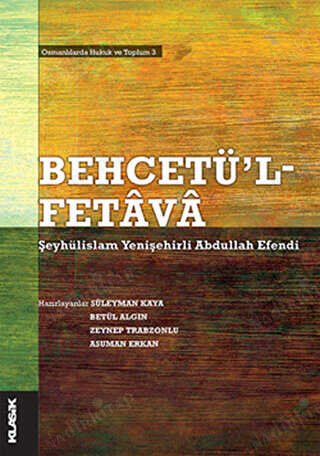 Behcetü'l Fetava Şeyhülislam Yenişehirli Abdullah Efendi Osmanlılarda Hukuk ve Toplum 3 - kapağı