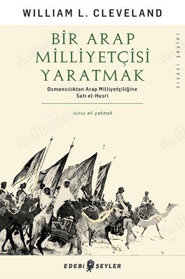 Bir Arap Milliyetçisi Yaratmak - Osmanlıcılıktan Arap Milliyetçiliğine Satı el-Husri kapağı