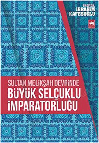 SULTAN MELİKŞAH DEVRİNDE BÜYÜK SELÇUKLU İMPARATORLUĞU İBRAHİM KAFESOĞLU ÖTÜKEN NEŞRİYAT kapağı