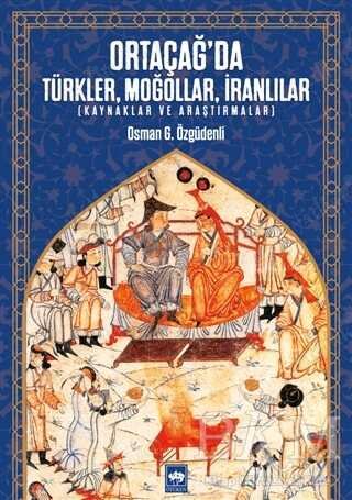 Ortaçağ'da Türkler Moğollar, İranlılar - Kaynaklar ve Araştırmalar kapağı