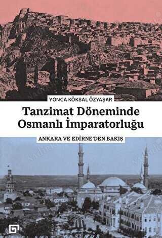 TANZİMAT DÖNEMİNDE OSMANLI İMPARATORLUĞU - ANKARA VE EDİRNE'DEN BAKIŞ (1. Baskı) kapağı