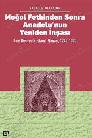 Moğol Fethinden Sonra Anadolu'nun Yeniden İnşası: Rum Diyarında İslami Mimari, 1240-1330 kapağı