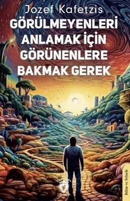 Görülmeyenleri Anlamak İçin Görünenlere Bakmak Gerek kapağı