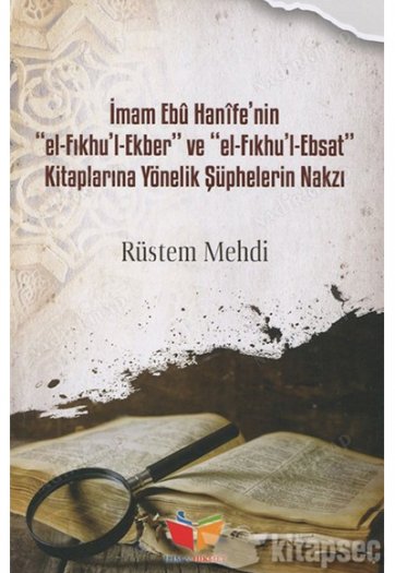 İmam Ebu Hanife'nin "El-Fıkhu'l Ekber" Ve El-Fıkhu'l-Ebsat" Kitaplarına Yönelik Şüphelerin Nakzı kapağı