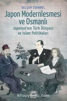 Japon Modernleşmesi ve Osmanlı Japonya'nın Türk Dünyası ve İslam Politikaları kapağı