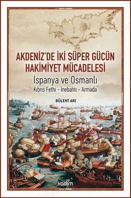 Akdeniz'de İki Süper Gücün Hakimiyet Mücadelesi İspanya ve Osmanlı Kıbrıs Fethi-İnebahtı-Armada kapağı