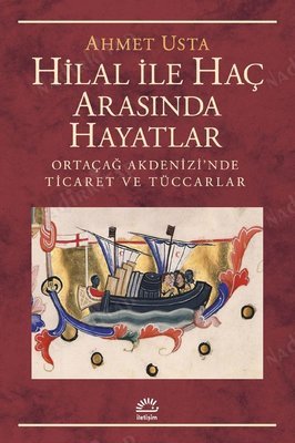 Hilal ile Haç Arasında Hayatlar Ortaçağ Akdenizi'nde Ticaret ve Tüccarlar kapağı