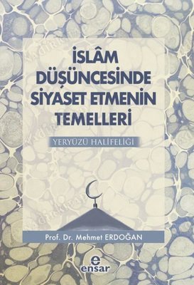 İslam Düşüncesinde Siyaset Etmenin Temelleri Yeryüzü Halifeliği kapağı
