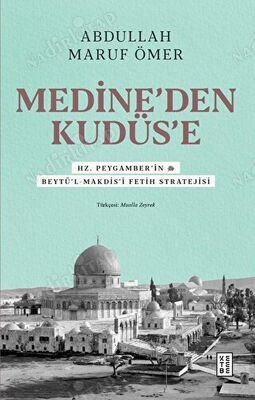 Medine'den Kudüs'e - Hz. Peygamber'in (sav) Beytü'l Makdis'i Fetih Stratejisi kapağı