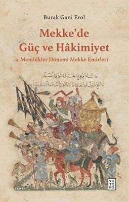 Mekke'de Güç ve Hâkimiyet; Memlûkler Dönemi Mekke Emirleri kapağı