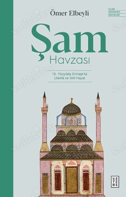 Şam Havzası: 10. Yüzyılda Dımaşk'ta Ulema ve İlmi Hayat kapağı