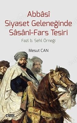 Abbâsî Siyaset Geleneğinde Sâsânî- Fars Tesiri | Fazl b. Sehl Örneği kapağı