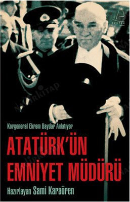 Atatürk'ün Emniyet Müdürü / Korgeneral Ekrem Baydar Anlatıyor kapağı
