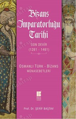 Bizans İmparatorluğu Tarihi Son Devir 1261-1461 Osmanlı Türk Bizans Münasebetleri kapağı
