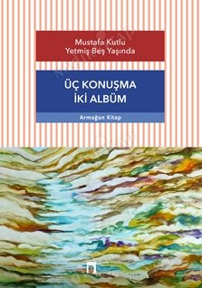 Mustafa Kutlu Yetmiş Beş Yaşında Üç Konuşma İki Albüm kapağı