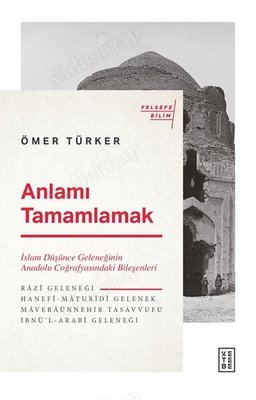 Anlamı Tamamlamak; İslam Düşünce Geleneğinin Anadolu Coğrafyasındaki Bileşenleri kapağı