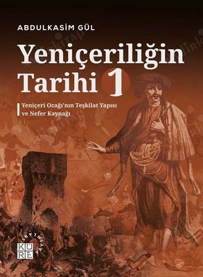 Yeniçeriliğin Tarihi 1 - Yeniçeri Ocağı'nın Teşkilat Yapısı ve Nefer Kaynağı kapağı