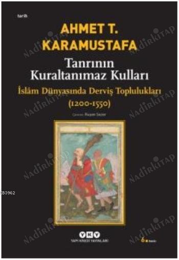 Tanrının Kuraltanımaz Kulları İslâm Dünyasında Derviş Toplulukları (1200-1550) kapağı