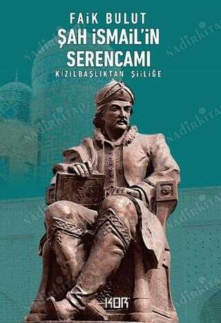 Şah İsmail'in Serencamı - Kızılbaşlıktan Şiiliğe kapağı