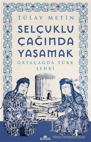 Selçuklu Çağında Yaşamak Ortaçağda Türk Şehri kapağı