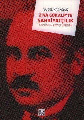 Ziya Gökalp'te Şarkiyatçılık Doğu'nun Batıcı Üretimi kapağı