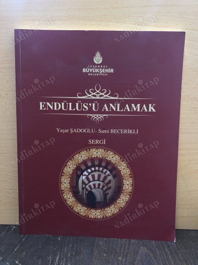 ENDÜLÜS'Ü ANLAMAK -Sergi- (Kurtuba, Medinetü'z - Zehra Sarayı, Gırnata, Al Mudavvar, İşbiliye, Ronda) kapağı