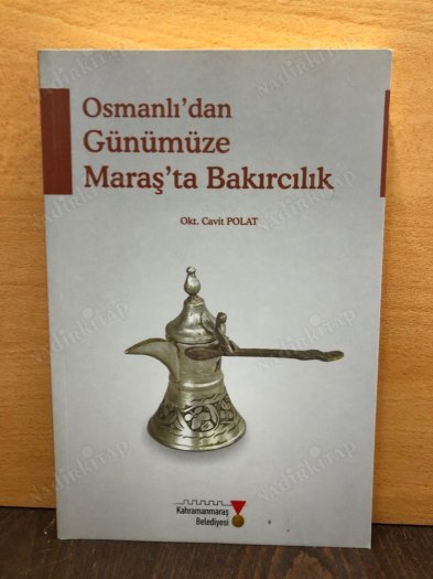 OSMANLI'DAN GÜNÜMÜZE MARAŞ'TA BAKIRCILIK kapağı