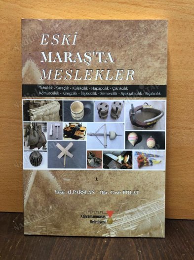 Eski Maraş'ta Meslekler: Tabaklık-Saraçlık-Külekçilik-Hapapçılık-Çıkrıkçılık-Kömürcülük-Kireççilik-İrişkidçilik-Semercilik-Ayakkabıcılık-Bıçakçılık kapağı