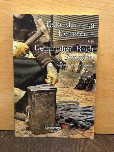 Eski Maraş'ta Demircilik ve Demirciliğe Bağlı Sanatlar kapağı
