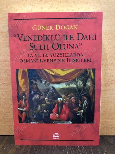 Venediklü ile Dahi Sulh Oluna 17. ve 18. Yüzyıllarda Osmanlı-Venedik İlişkileri kapağı