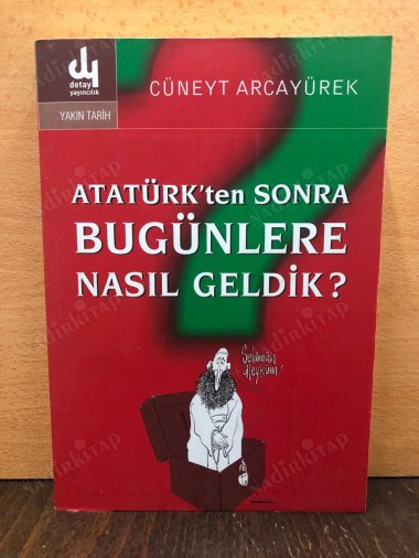 ATATÜRK'TEN SONRA BUGÜNLERE NASIL GELDİK? kapağı