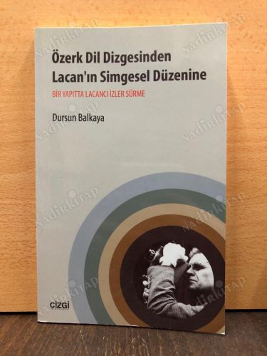 Özerk Dil Dizgesinden Lacan'ın Simgesel Düzenine Bir Yapıtta Lacancı İzler Sürme kapağı