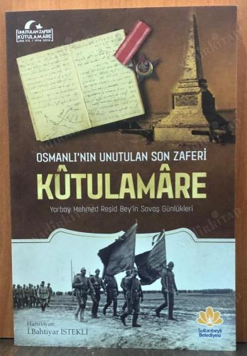 OSMANLI'NIN UNUTULAN SON ZAFERİ KÛTULAMÂRE, YARBAY MEHMED REŞİD BEY'İN SAVAŞ GÜNLÜKLERİ kapağı