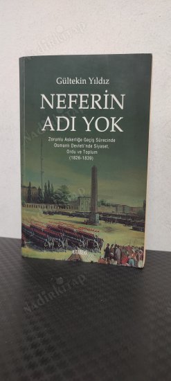 Neferin Adı Yok / Zorunlu Askerliğe Geçiş Sürecinde Osmanlı Devleti'nde Siyaset Ordu ve Toplum (1826 - 1839) kapağı