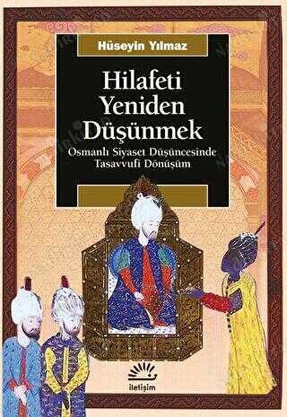 Hilafeti Yeniden Düşünmek - Osmanlı Siyaset Düşüncesinde Tasavvufi Dönüşüm kapağı